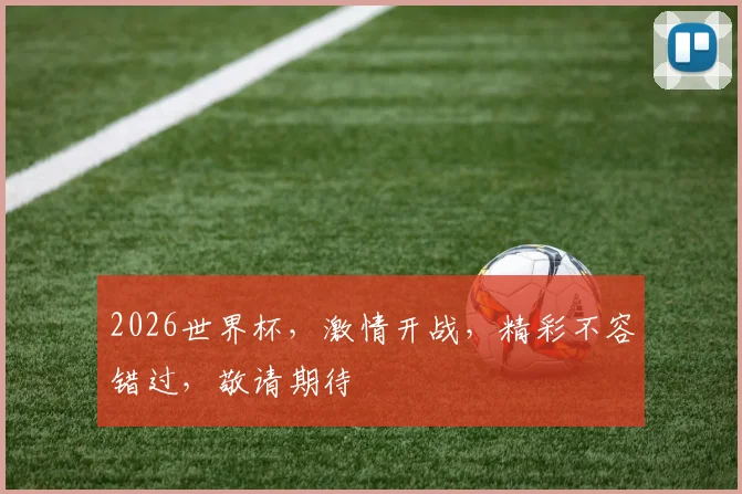 2026世界杯，激情开战，精彩不容错过，敬请期待