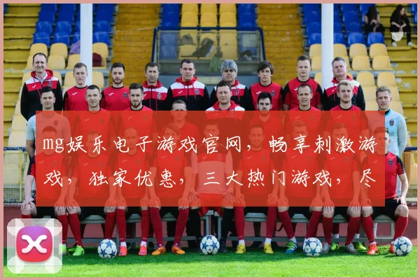 mg娱乐电子游戏官网，畅享刺激游戏，独家优惠，三大热门游戏，尽在mg平台