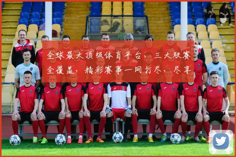 全球最大顶级体育平台，三大联赛全覆盖，精彩赛事一网打尽，尽享运动盛宴，不容错过